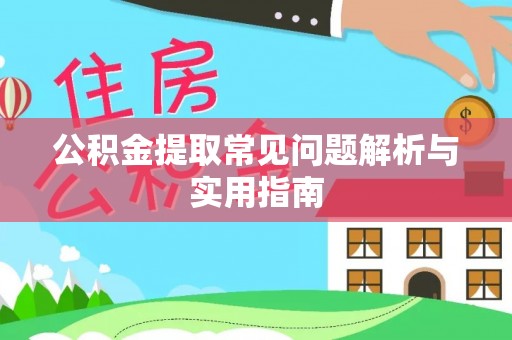 道真公积金提取常见问题解析与实用指南