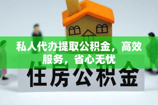 道真私人代办提取公积金，高效服务，省心无忧