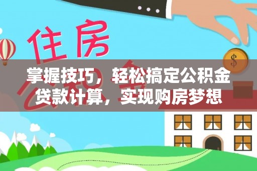 道真掌握技巧，轻松搞定公积金贷款计算，实现购房梦想