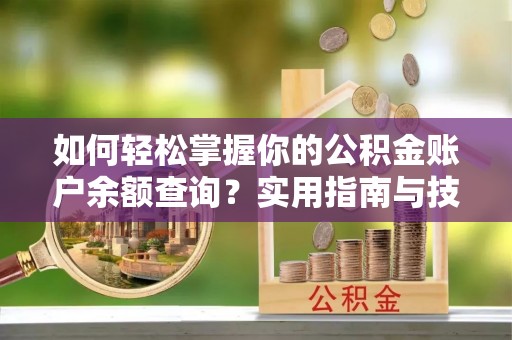 道真如何轻松掌握你的公积金账户余额查询？实用指南与技巧