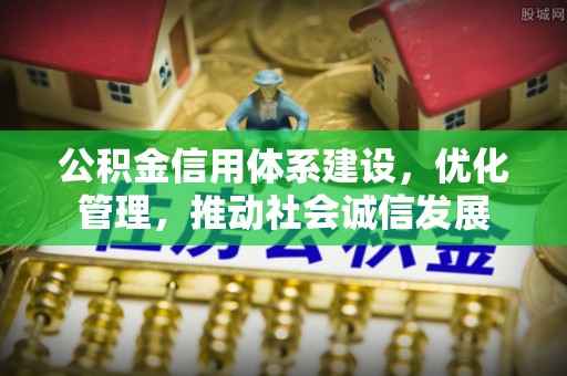 道真公积金信用体系建设，优化管理，推动社会诚信发展