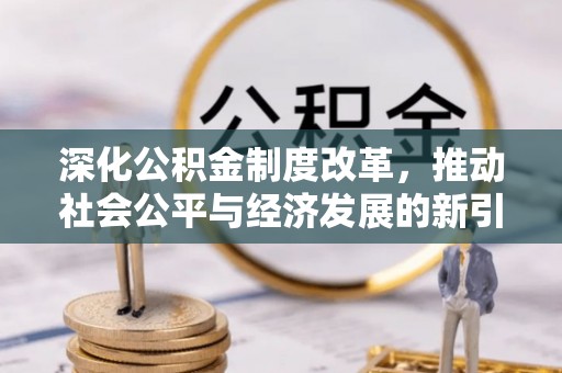 道真深化公积金制度改革，推动社会公平与经济发展的新引擎
