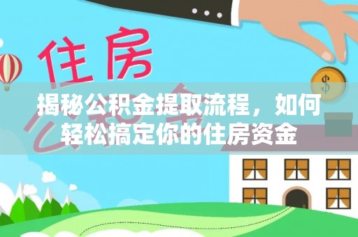 道真揭秘公积金提取流程，如何轻松搞定你的住房资金