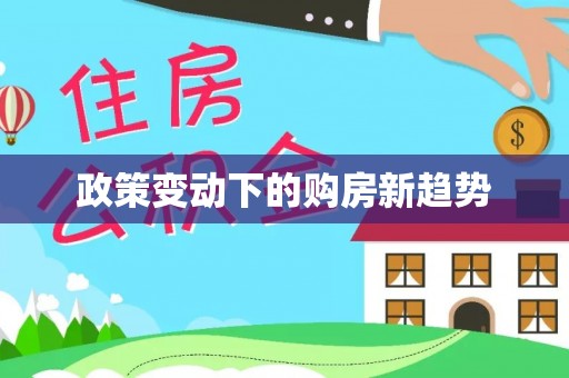 道真政策变动下的购房新趋势