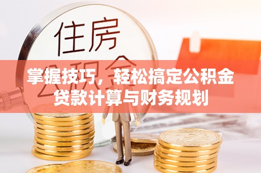 道真掌握技巧，轻松搞定公积金贷款计算与财务规划