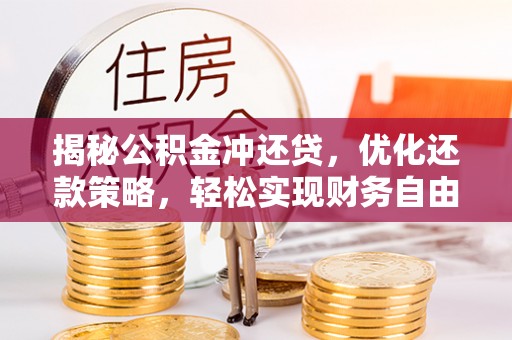 道真揭秘公积金冲还贷，优化还款策略，轻松实现财务自由